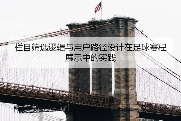 栏目筛选逻辑与用户路径设计在足球赛程展示中的实践
